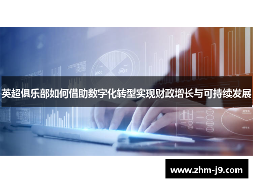 英超俱乐部如何借助数字化转型实现财政增长与可持续发展