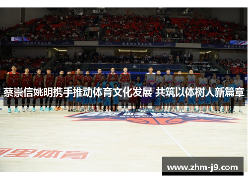 蔡崇信姚明携手推动体育文化发展 共筑以体树人新篇章