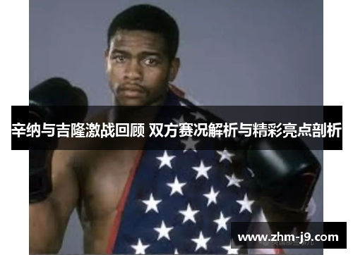 辛纳与吉隆激战回顾 双方赛况解析与精彩亮点剖析