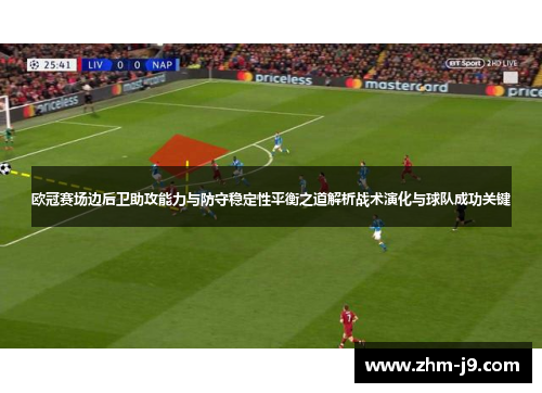 欧冠赛场边后卫助攻能力与防守稳定性平衡之道解析战术演化与球队成功关键