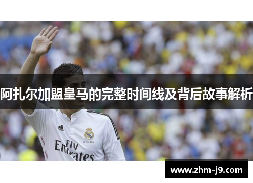阿扎尔加盟皇马的完整时间线及背后故事解析