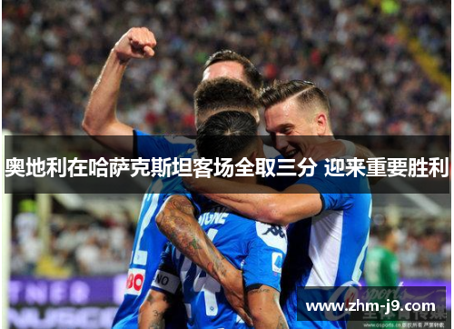 奥地利在哈萨克斯坦客场全取三分 迎来重要胜利