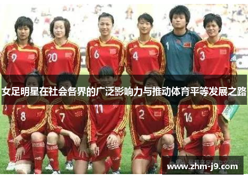 女足明星在社会各界的广泛影响力与推动体育平等发展之路
