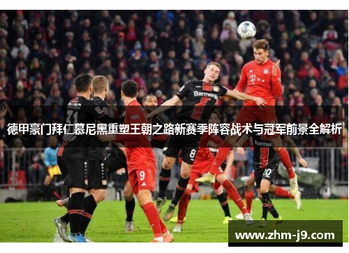 德甲豪门拜仁慕尼黑重塑王朝之路新赛季阵容战术与冠军前景全解析