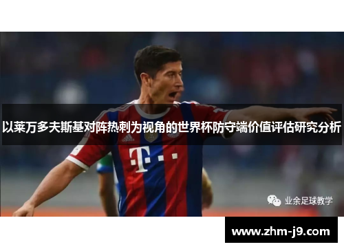 以莱万多夫斯基对阵热刺为视角的世界杯防守端价值评估研究分析